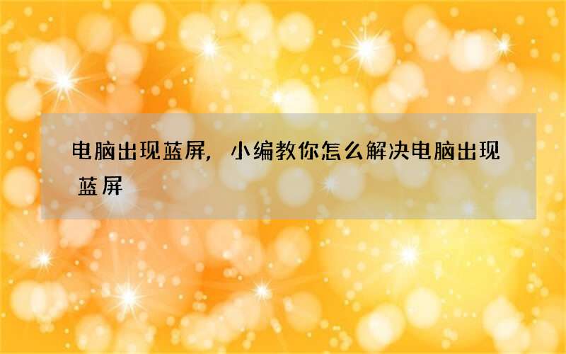 电脑出现蓝屏,小编教你怎么解决电脑出现蓝屏