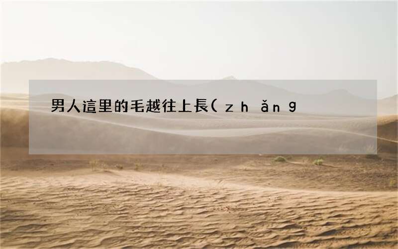 男人這里的毛越往上長(zhǎng)運(yùn)氣越好
