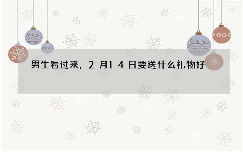 男生看过来，2月14日要送什么礼物好