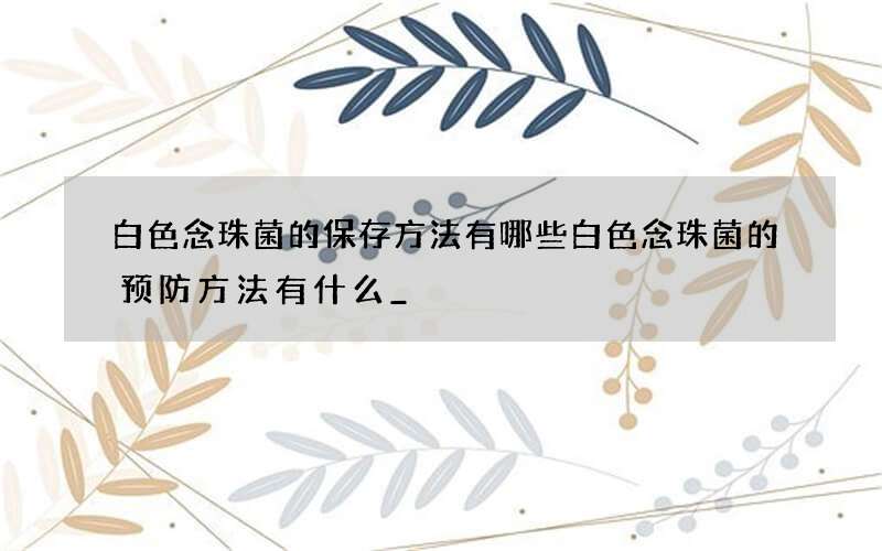 白色念珠菌的保存方法有哪些 白色念珠菌的预防方法有什么_