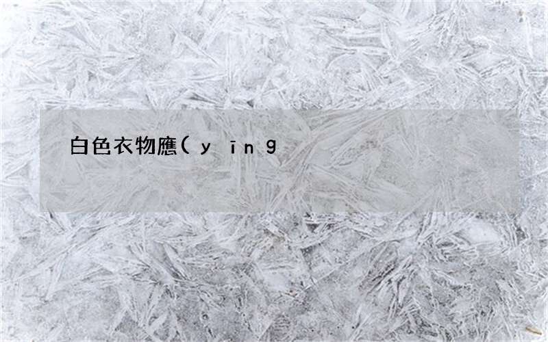 白色衣物應(yīng)該如何清洗與清潔