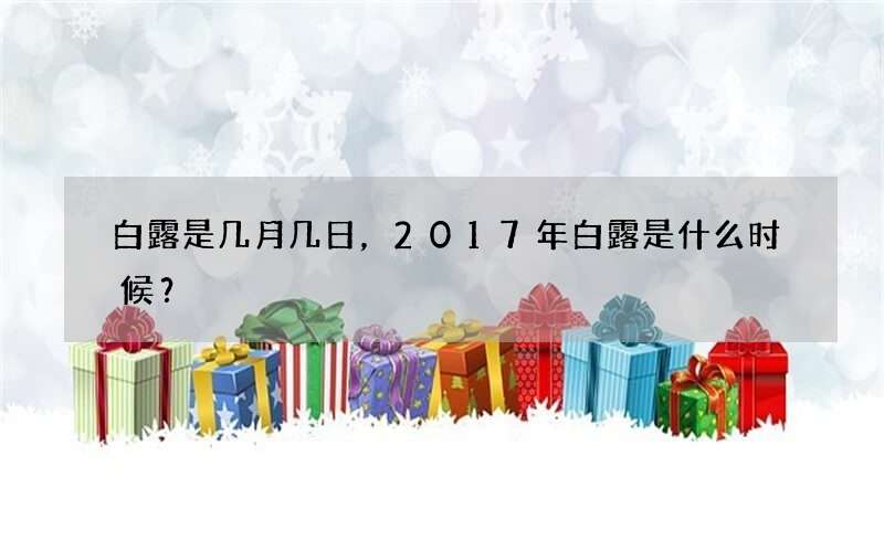 白露是几月几日，2017年白露是什么时候？