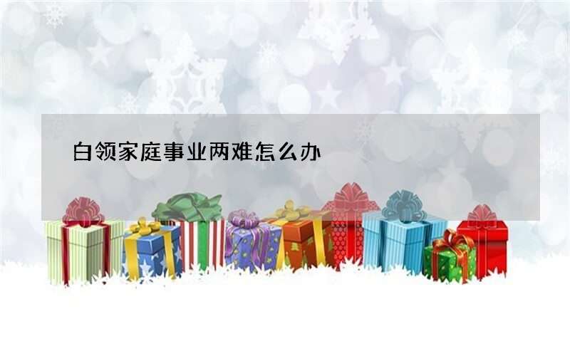 白领家庭事业两难怎么办