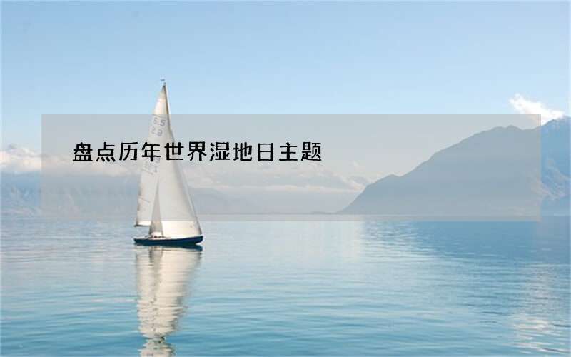 盘点历年世界湿地日主题