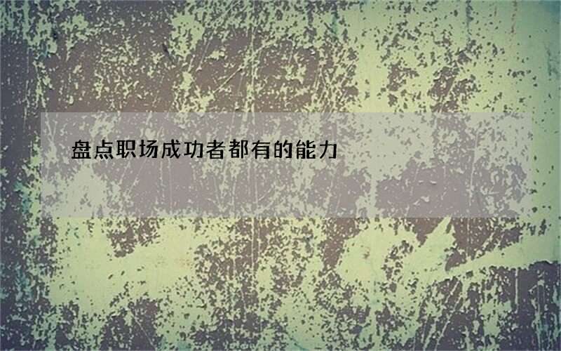 盘点职场成功者都有的能力