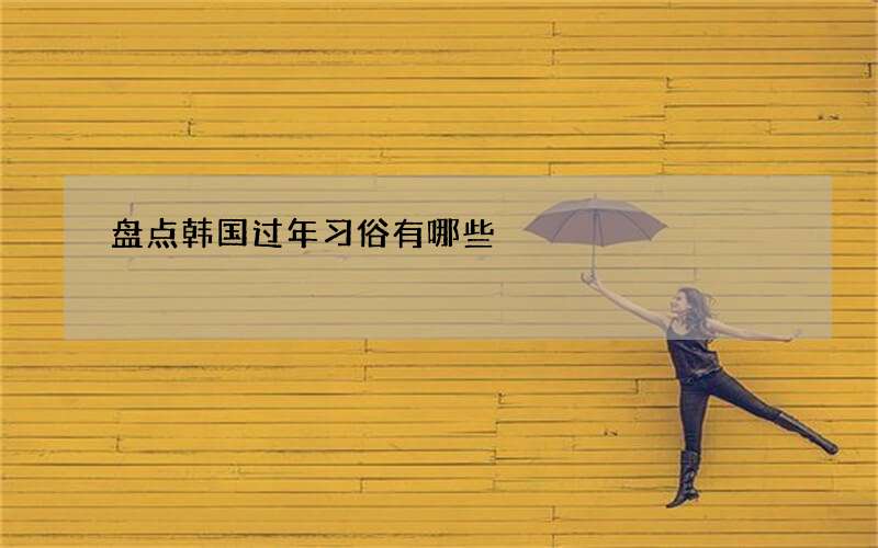 盘点韩国过年习俗有哪些