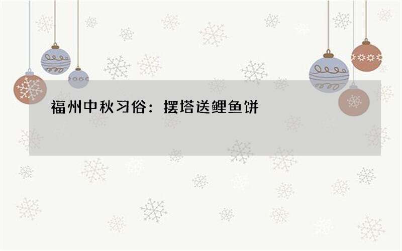福州中秋习俗：摆塔送鲤鱼饼