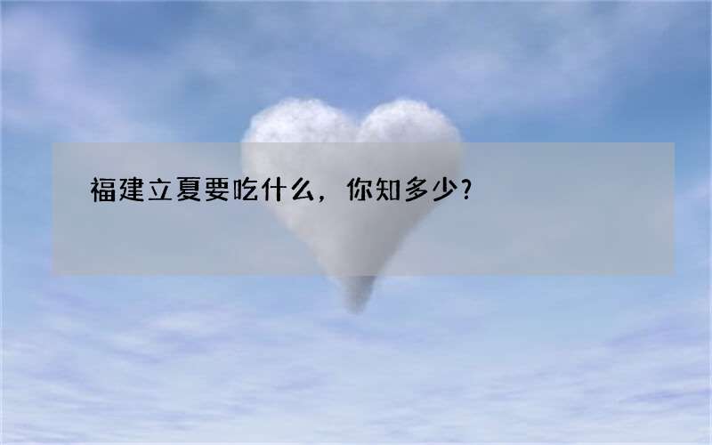 福建立夏要吃什么，你知多少？