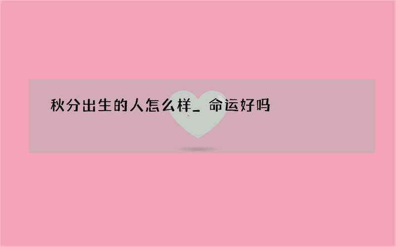 秋分出生的人怎么样_命运好吗
