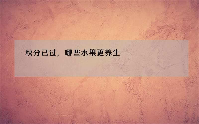 秋分已过，哪些水果更养生