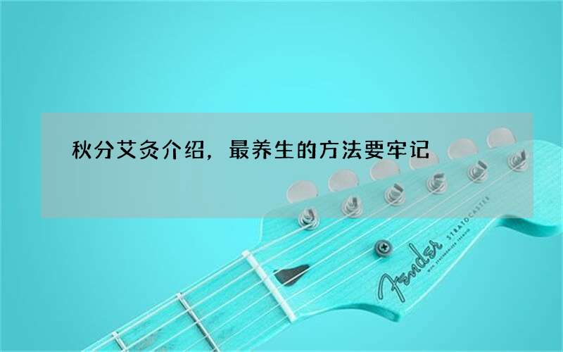 秋分艾灸介绍，最养生的方法要牢记