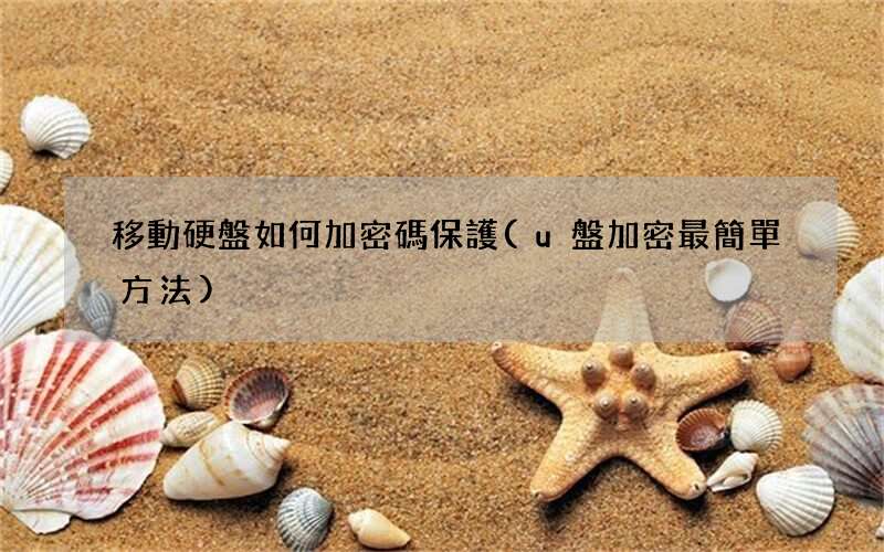 u盤加密最簡單方法 移動硬盤如何加密碼保護