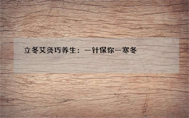 立冬艾灸巧养生：一针保你一寒冬