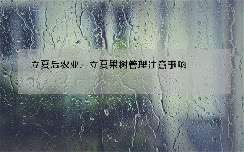 立夏后农业，立夏果树管理注意事项