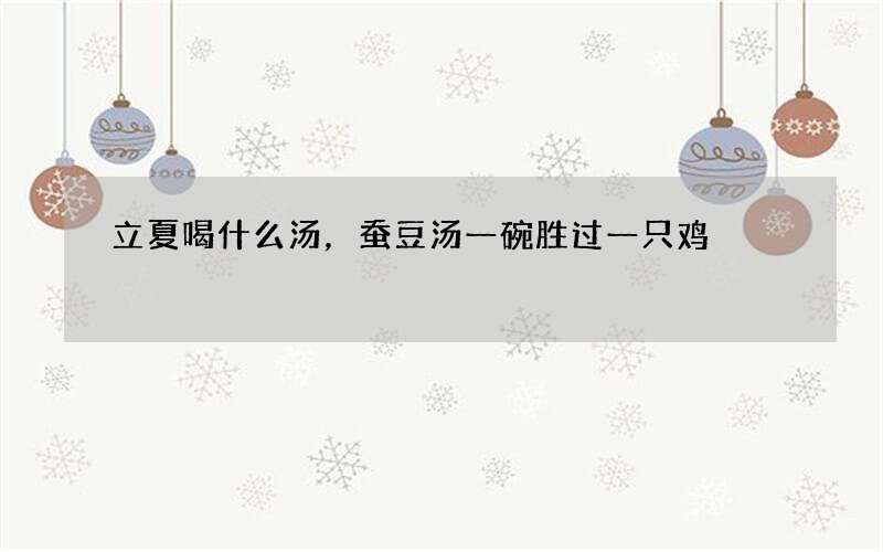 立夏喝什么汤，蚕豆汤一碗胜过一只鸡