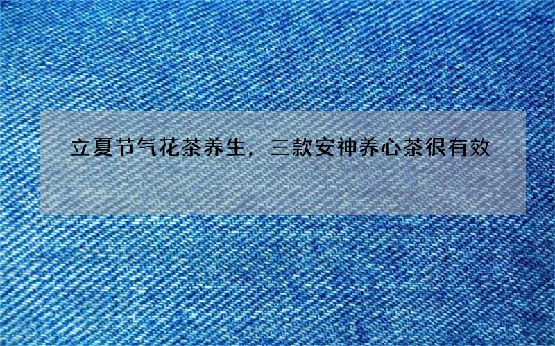 立夏节气花茶养生，三款安神养心茶很有效