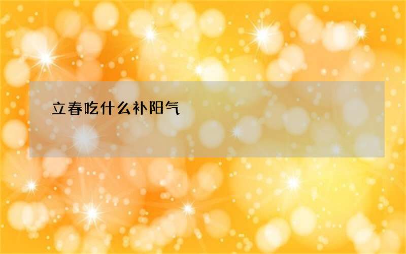 立春吃什么补阳气
