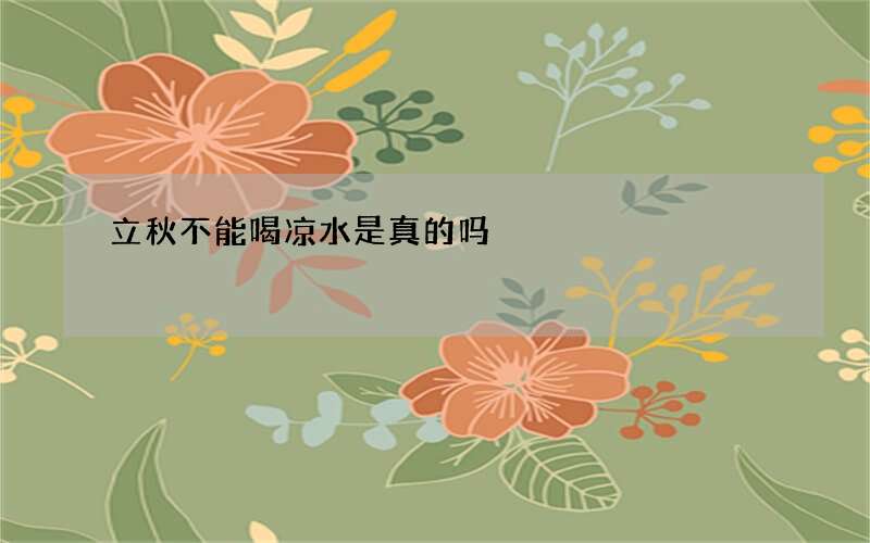 立秋不能喝凉水是真的吗