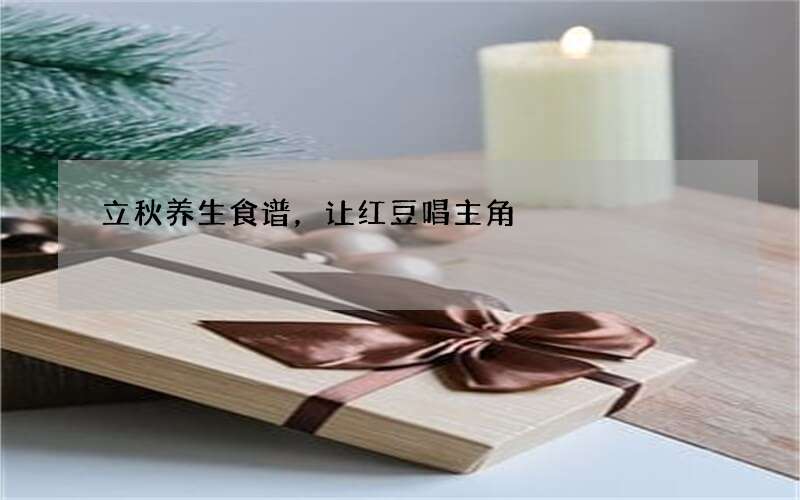 立秋养生食谱，让红豆唱主角