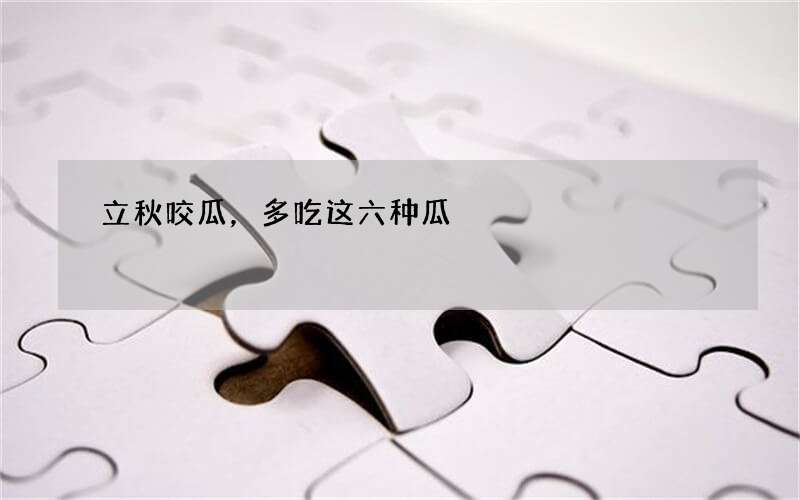 立秋咬瓜，多吃这六种瓜