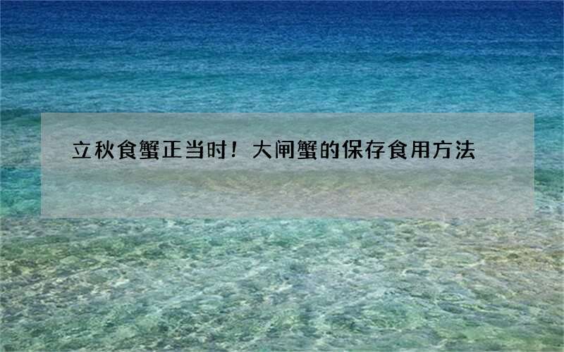 立秋食蟹正当时！大闸蟹的保存食用方法