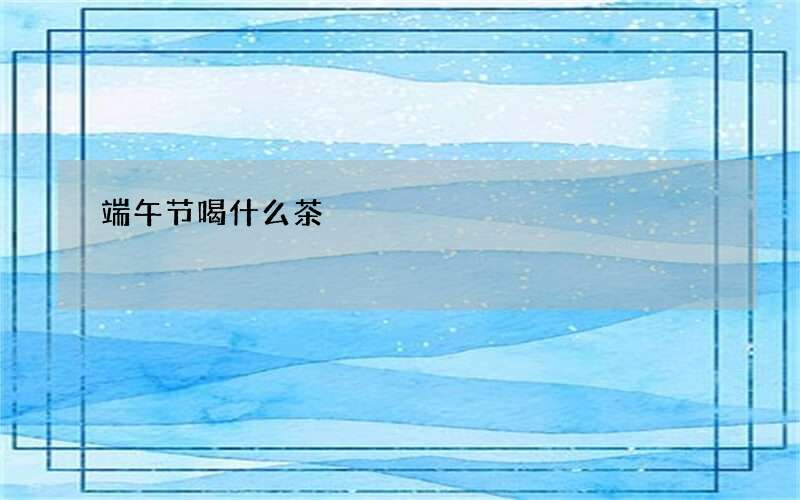 端午节喝什么茶