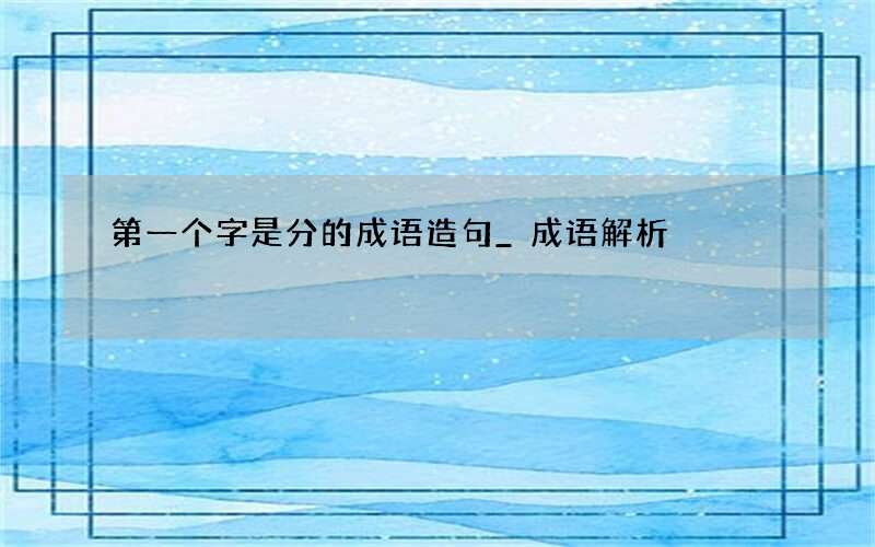 第一个字是分的成语造句_成语解析