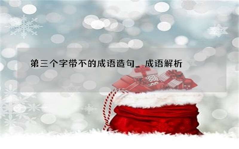 第三个字带不的成语造句_成语解析