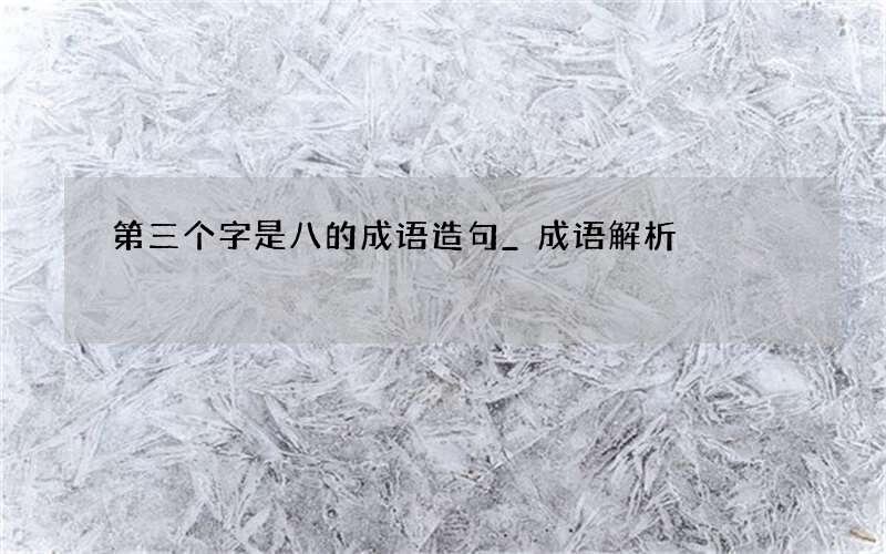 第三个字是八的成语造句_成语解析