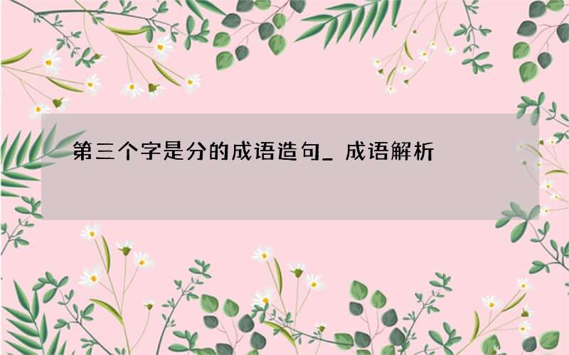 第三个字是分的成语造句_成语解析