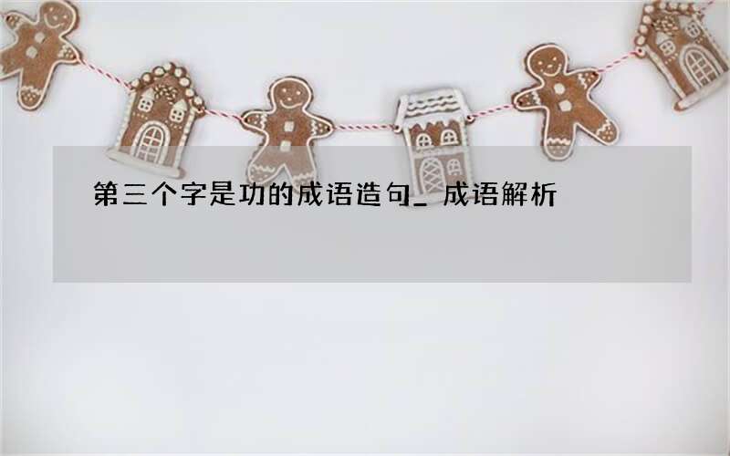 第三个字是功的成语造句_成语解析