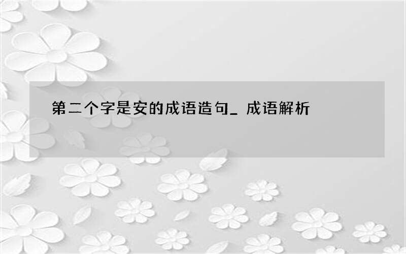 第二个字是安的成语造句_成语解析