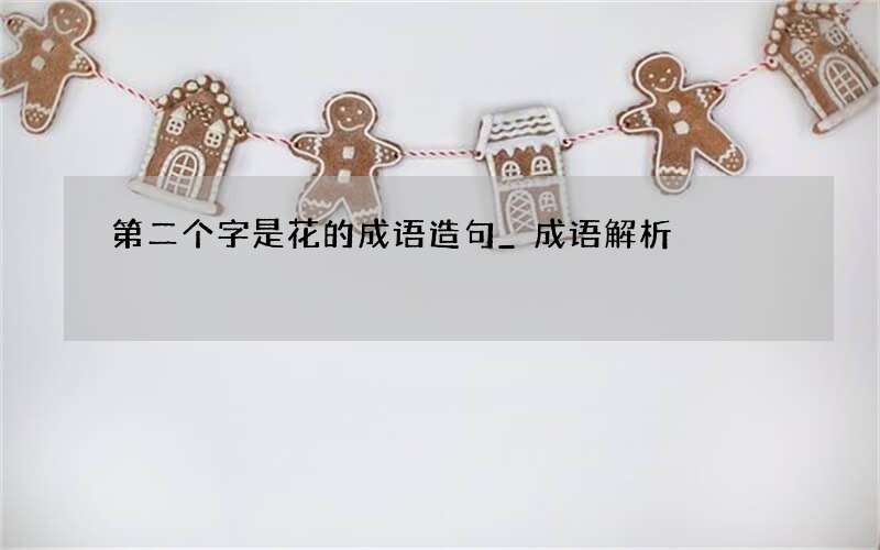 第二个字是花的成语造句_成语解析
