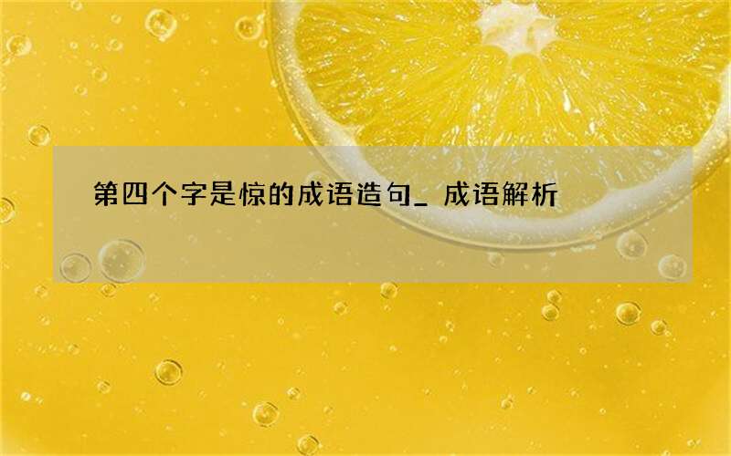 第四个字是惊的成语造句_成语解析