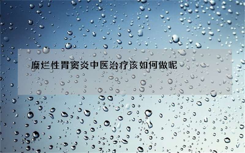 糜烂性胃窦炎中医治疗该如何做呢?