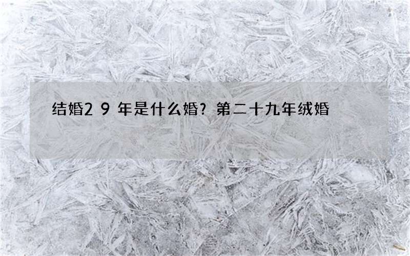 结婚29年是什么婚？第二十九年绒婚
