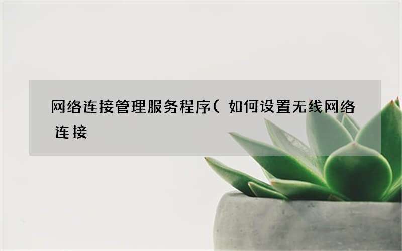 网络连接管理服务程序(如何设置无线网络连接)