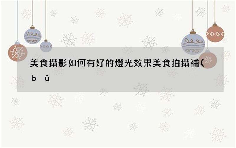 美食攝影如何有好的燈光效果 美食拍攝補(bǔ)光燈怎么選