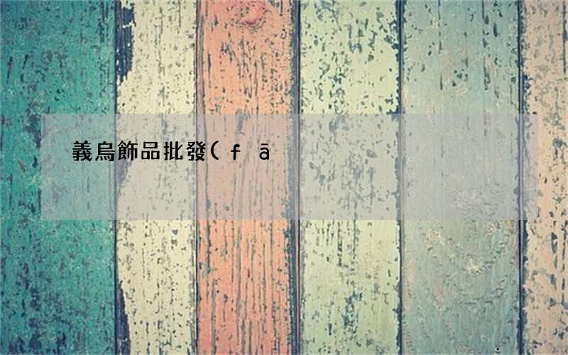 全國(guó)90%小商品都來自義烏 義烏飾品批發(fā)市場(chǎng)大全