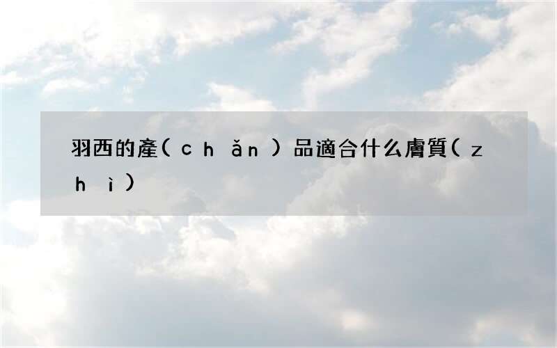 羽西的產(chǎn)品適合什么膚質(zhì)