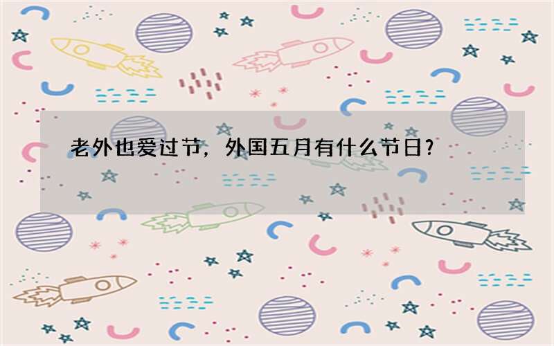老外也爱过节，外国五月有什么节日？