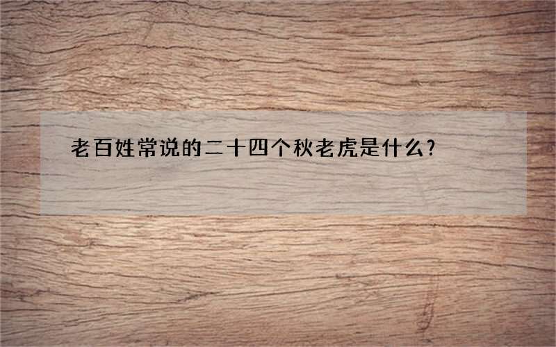 老百姓常说的二十四个秋老虎是什么？
