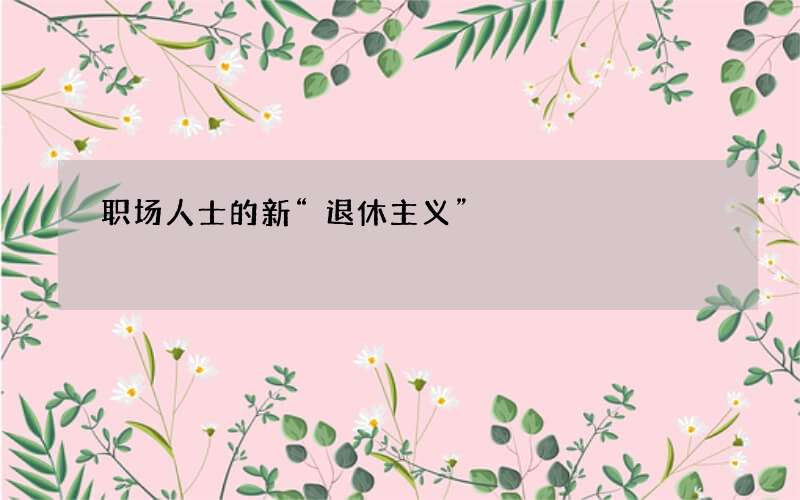 职场人士的新“退休主义”