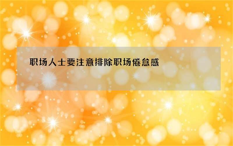 职场人士要注意排除职场倦怠感