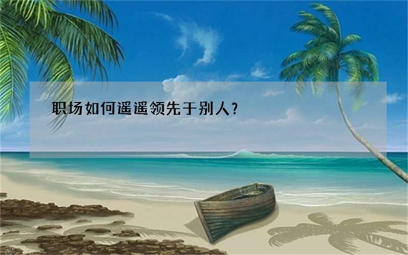 职场如何遥遥领先于别人？