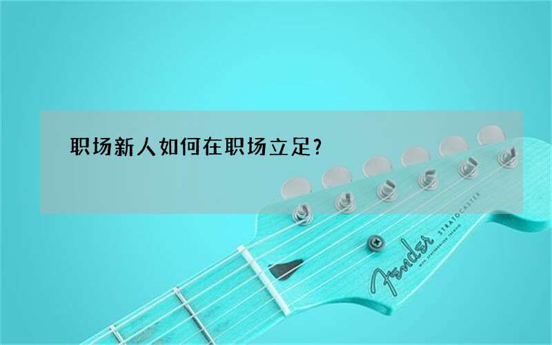 职场新人如何在职场立足？