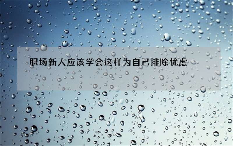 职场新人应该学会这样为自己排除忧虑