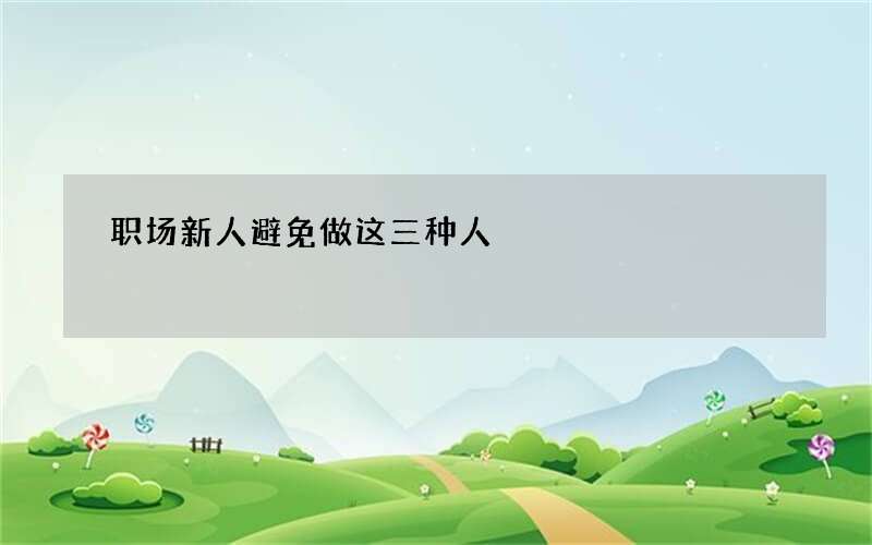 职场新人避免做这三种人