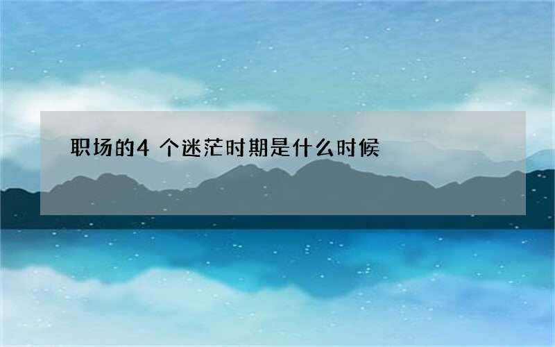 职场的4个迷茫时期是什么时候