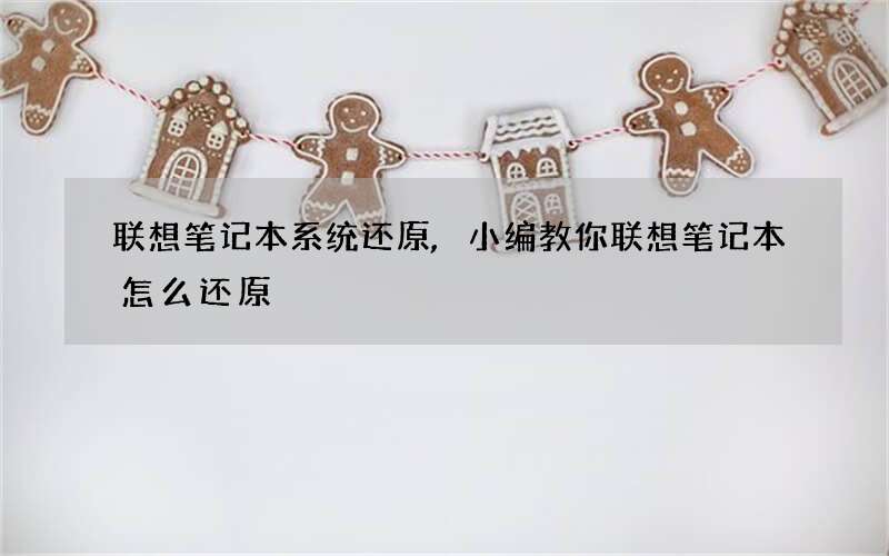 联想笔记本系统还原,小编教你联想笔记本怎么还原